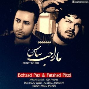 دانلود آهنگ جدید بهزاد پکس و فرشاد پیکسل به نام ناراحت نباش